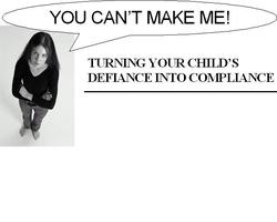 You Can't Make Me! How to Turn Your Child's Defiance Into...