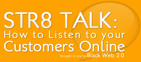 STR8 TALK:  How to Listen to your Customers Online