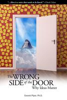 The Wrong Side of the Door: Why Ideas Matter~Everett Piper...