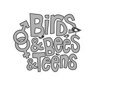 Birds + Bees + Teens