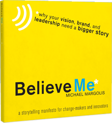 Believe Me: a Storytelling Manifesto for Change-Makers and 
Innovators