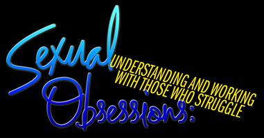 Sexual Obsessions:   Understanding and Working With Those...