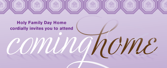 HFDH Coming Home Holy Family Day Home cordially invites you to attend