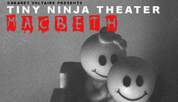 Cabaret Voltaire presents Tiny Ninja Theater's Macbeth