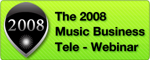The 2008 Music Business Tele Webinar -  Winning In Today's...