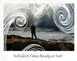 Turbulent Times Ready or Not!  Coming Challenges in the...